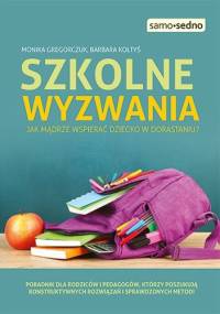 Szkolne wyzwania. Jak mądrze wspierać dziecko w dorastaniu? - Monika Gregorczuk, Barbara Kołtyś