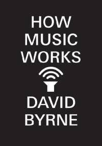 How music works - David Byrne
