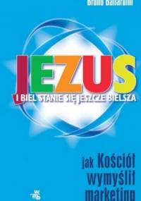 Jezus - i biel staje się bielsza. Jak kościół wymyślił marketing. - Bruno Ballardini