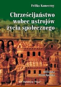 Chrześcijaństwo wobec ustrojów życia społecznego - Feliks Koneczny