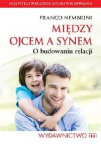 Między ojcem a synem. O budowaniu relacji - Franco Nembrini