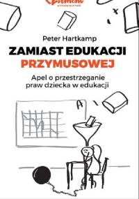 Zamiast edukacji przymusowej: apel o przestrzeganie praw dziecka w edukacji - Peter Hartkamp