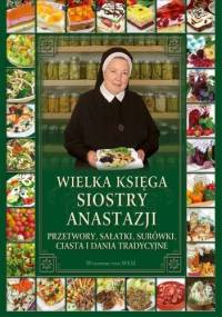 Wielka Księga siostry Anastazji Przetwory, sałatki, surówki, ciasta i dania tradycyjne - Anastazja Pustelnik FDC