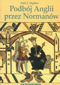 Podbój Anglii przez Normanów - Nick J. Higham