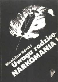 Uwaga rodzice - narkomania! - Stanisław Górski