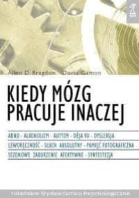 Kiedy mózg pracuje inaczej : ADHD, alkoholizm, autyzm, déj̀a vu, dysleksja, leworęczność, słuch absolutny, pamięć fotograficzna, sezonowe zaburzenie afektywne, synestezja - Allen D. Bragdon