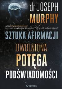 Sztuka afirmacji. Uwolniona potęga podświadomości - Joseph Murphy