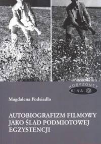 Autobiografizm filmowy jako ślad podmiotowej egzystencji - Magdalena Podsiadło