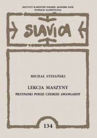 Lekcja maszyny. Przypadki poezji czeskiej awangardy - Michał Stefański