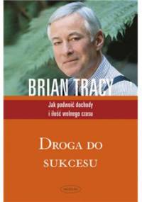 Droga do sukcesu. Jak podwoić dochody i ilość wolnego czasu - Brian Tracy