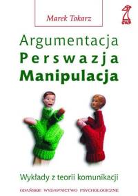 Argumentacja, perswazja, manipulacja - Marek Tokarz