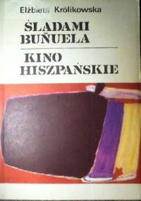 Śladami Buñuela. Kino hiszpańskie - Elżbieta Królikowska