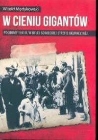W cieniu gigantów. Pogromy 1941 roku w byłej sowieckiej strefie okupacyjnej. Kontekst historyczny, społeczny i kulturowy. Zarys teorii pogromów - Witold Mędykowski