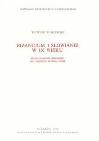 Bizancjum i Słowianie w IX wieku. Studia z dziejów stosunków politycznych i kulturalnych - Tadeusz Wasilewski