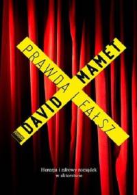 Prawda i fałsz. Herezje i zdrowy rozsądek w aktorstwie. - David Mamet