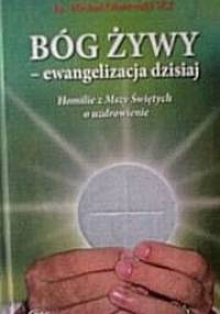 BÓG ŻYWY - ewangelizacja dzisiaj. Homilie z Mszy Świętych o uzdrowienie - ks. Michał Olszewski SCJ
