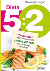 Dieta 5:2. 150 prostych przepisów na posiłki poniżej 300 kcal, które pozwolą Ci schudnąć - Samantha Logan