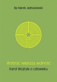 Wybrać większą wolność. Karol Wojtyła o człowieku - Marek Jędraszewski