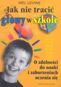 Jak nie tracić głowy w szkole - Mel Levine
