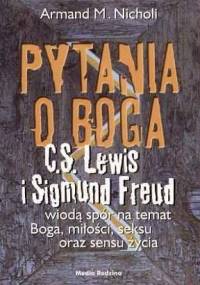 Pytania o Boga. C.S. Lewis i Sigmund Freud wiodą spór na temat Boga, seksu, miłości oraz sensu życia - Armand M. Nicholi
