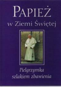 Papież w Ziemi Świętej. Pielgrzymka szlakiem zbawienia