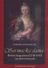 Sarmacka dama Barbara Sanguszkowa 1718-1791 - Agnieszka Jakuboszczak