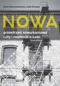 Nowa przestrzeń mieszkaniowa. Lofty i rezydencje w Łodzi - Jerzy Dzieciuchowicz, Lidia Groeger