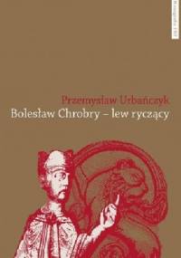 Bolesław Chrobry - lew ryczący - Przemysław Urbańczyk