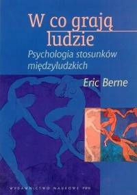 W co grają ludzie. Psychologia stosunków międzyludzkich - Eric Berne