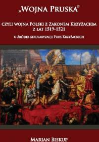"Wojna Pruska", czyli wojna Polski z zakonem krzyżackim z lat 1519-1521 - Marian Biskup