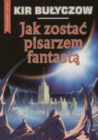 Jak zostać pisarzem fantastą - Kir Bułyczow