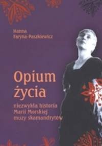 Opium życia. Niezwykła historia Marii Morskiej, muzy skamandrytów - Hanna Faryna-Paszkiewicz