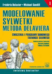 Modelowanie sylwetki metodą Delaviera. Ćwiczenia i programy domowego treningu siłowego - Frédéric Delavier, Michael Gundill
