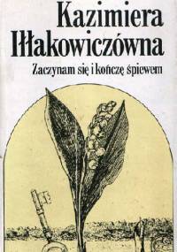 Zaczynam się i kończę śpiewem - Kazimiera Iłłakowiczówna