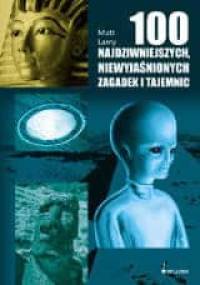 100 najdziwniejszych, niewyjaśnionych zagadek i tajemnic świata - Matt Lamy