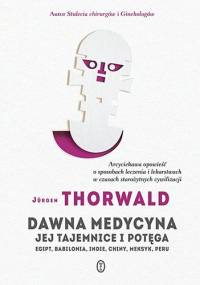 Dawna medycyna. Jej tajemnica i potęga. Egipt, Babilonia, Indie, Chiny, Meksyk, Peru - Jürgen Thorwald