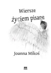 Wiersze życiem pisane - Joanna Mikoś