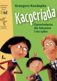 Kacperiada. Opowiadania dla łobuzów i nie tylko. - Grzegorz Kasdepke