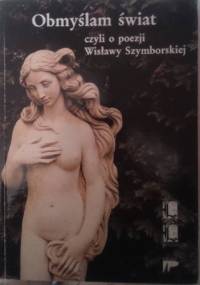 Obmyślam świat, czyli o poezji Wisławy Szymborskiej