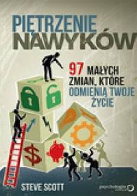 Piętrzenie nawyków. 97 małych zmian, które odmienią Twoje życie - Steve Scott