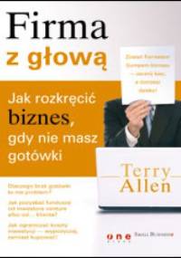 Firma z głową. Jak rozkręcić biznes, gdy nie masz gotówki - Terry Allen