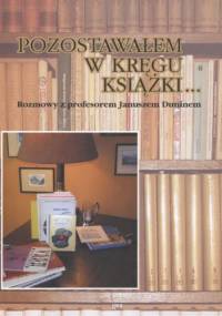 Pozostawałem w kręgu książki... : rozmowy z profesorem Januszem Duninem o bibliologii, medioznawstwie i zwyczajnym życiu - Janusz Dunin, Jacek Ladorucki