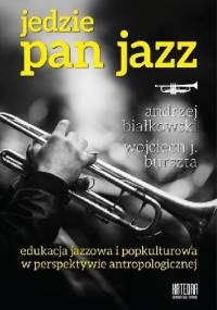 Jedzie Pan Jazz. Edukacja jazzowa i popkulturowa w perspektywie antropologicznej - J. Burszta Wojciech, Andrzej Białkowski