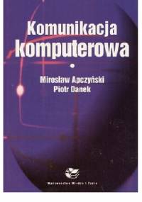 Komunikacja komputerowa - Mirosław Apczyński, Piotr Danek
