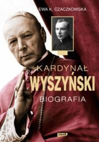 Kardynał Wyszyński. Biografia - Ewa K. Czaczkowska