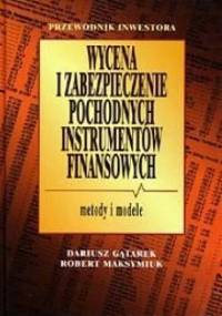 Wycena i zabezpieczenie pochodnych instrumentów finansowych Metod - Gątarek Dariusz Maksymiuk Robert - Dariusz Gątarek, Robert Maksymiuk