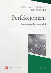 Perfekcjonizm. Zmierzając ku wolności - Will van der Hart, Rob Waller