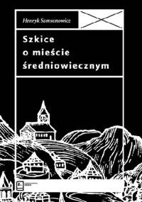 Szkice o mieście średniowiecznym - Henryk Samsonowicz