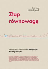 Złap równowagę. Jak dobrze żyć z zaburzeniem afektywnym dwubiegunowym? - Piotr Bucki, Wojciech Pączek