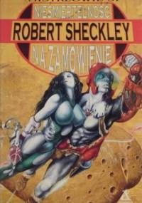 Nieśmiertelność na zamówienie - Robert Sheckley